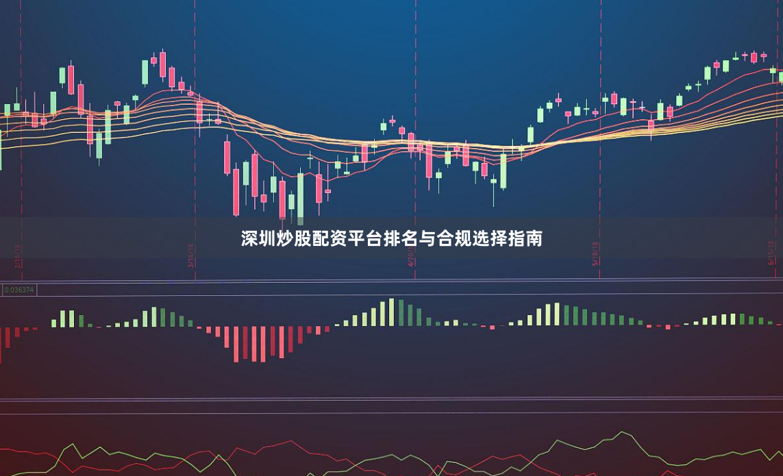 深圳炒股配资平台排名与合规选择指南
